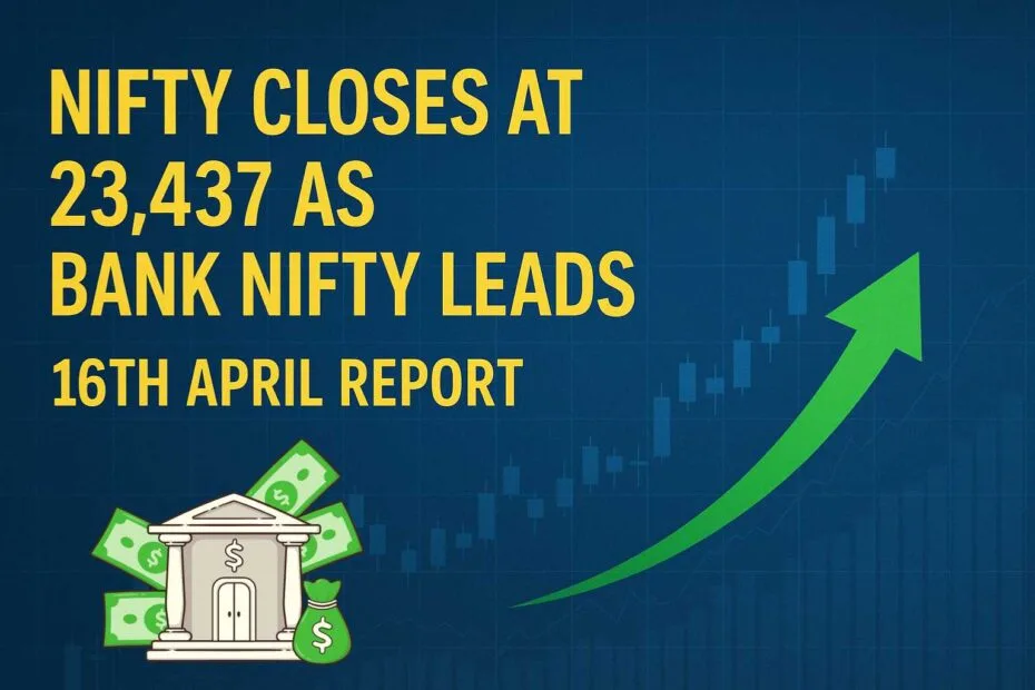 Nifty Closes at 23,437 as Bank Nifty Leads | 16th April Report